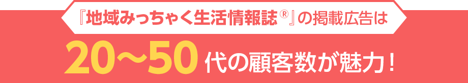 地域みっちゃく生活情報誌の掲載広告は30〜40台の顧客数が強み!